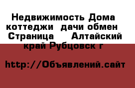 Недвижимость Дома, коттеджи, дачи обмен - Страница 2 . Алтайский край,Рубцовск г.